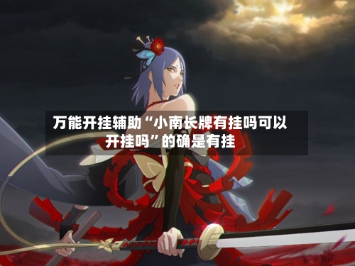 万能开挂辅助“小南长牌有挂吗可以开挂吗”的确是有挂-第1张图片