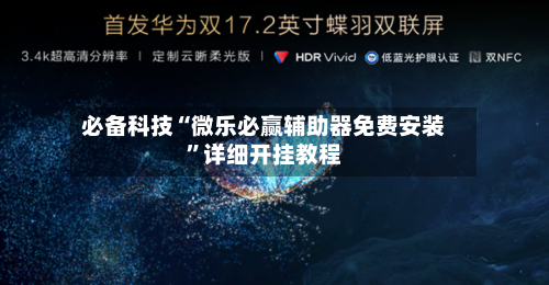 必备科技“微乐必赢辅助器免费安装”详细开挂教程-第1张图片