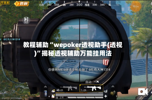 教程辅助“wepoker透视助手(透视)	”揭秘透视辅助万能挂用法-第1张图片