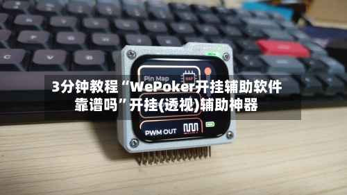 3分钟教程“WePoker开挂辅助软件靠谱吗	”开挂(透视)辅助神器-第1张图片