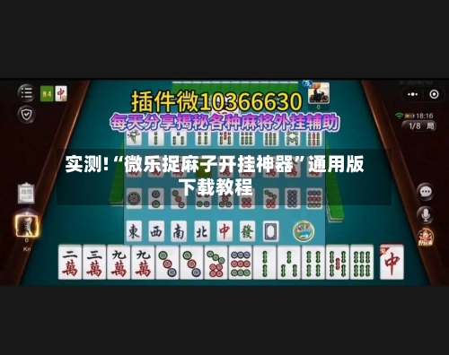 实测!“微乐捉麻子开挂神器”通用版下载教程-第1张图片