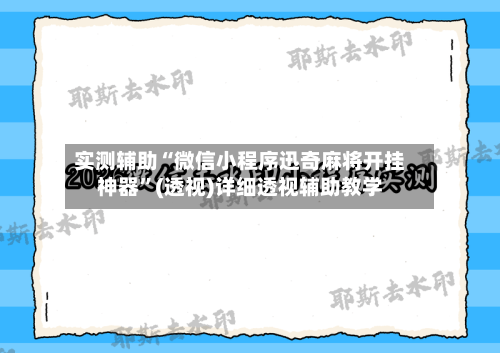 实测辅助“微信小程序迅奇麻将开挂神器	”(透视)详细透视辅助教学-第1张图片