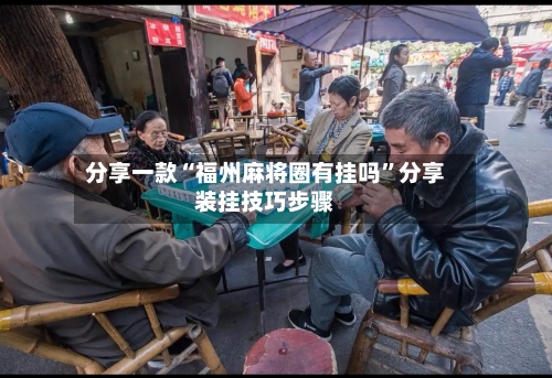 分享一款“福州麻将圈有挂吗”分享装挂技巧步骤-第1张图片