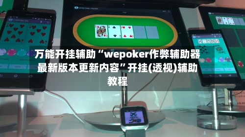 万能开挂辅助“wepoker作弊辅助器最新版本更新内容”开挂(透视)辅助教程-第1张图片