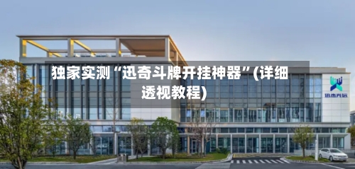 独家实测“迅奇斗牌开挂神器	”(详细透视教程)-第1张图片