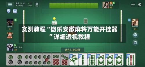 实测教程“微乐安徽麻将万能开挂器”详细透视教程-第1张图片