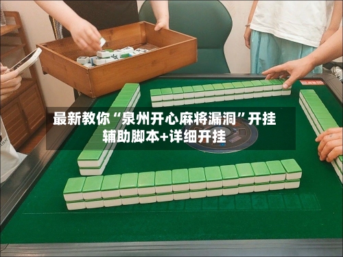 最新教你“泉州开心麻将漏洞	”开挂辅助脚本+详细开挂-第1张图片