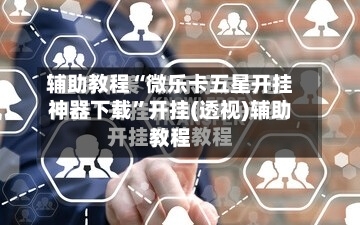 辅助教程“微乐卡五星开挂神器下载	”开挂(透视)辅助教程-第1张图片