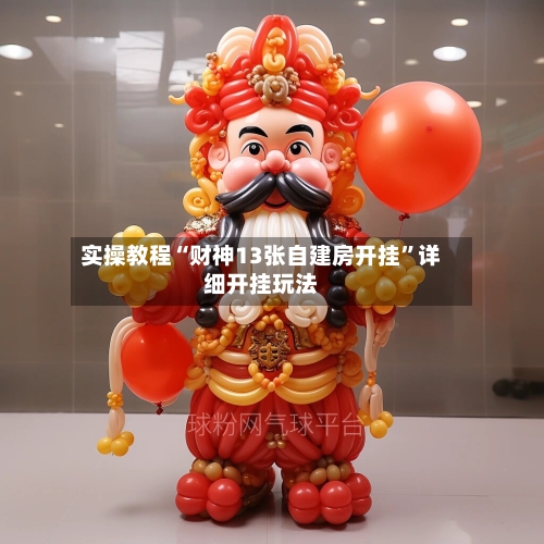 实操教程“财神13张自建房开挂	”详细开挂玩法-第1张图片