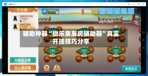 辅助神器“微乐亲友房辅助器”真实开挂技巧分享-第1张图片