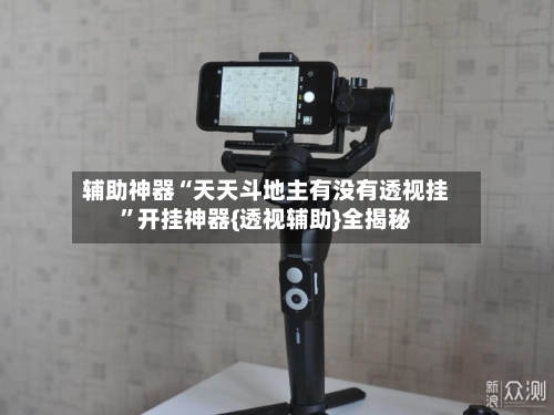 辅助神器“天天斗地主有没有透视挂	”开挂神器{透视辅助}全揭秘-第1张图片