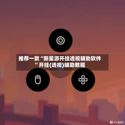 推荐一款“新星游开挂透视辅助软件”开挂(透视)辅助教程-第1张图片