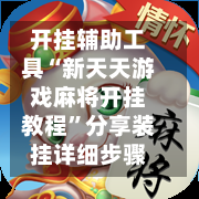 开挂辅助工具“新天天游戏麻将开挂教程”分享装挂详细步骤-第1张图片