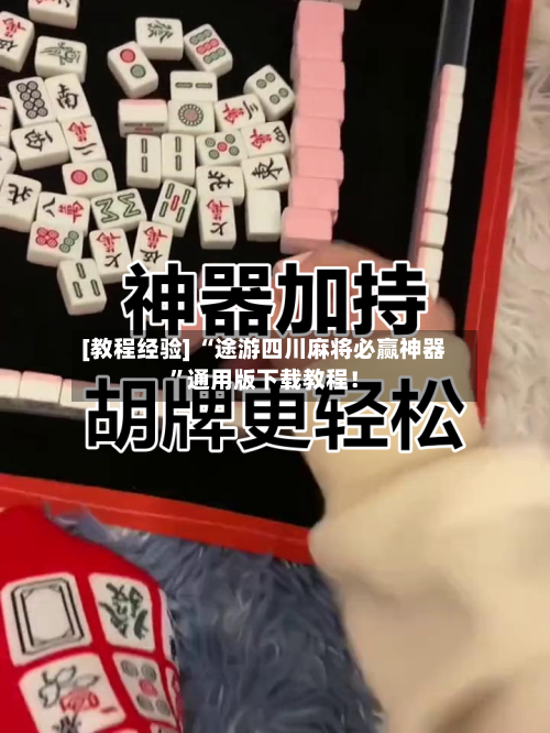 [教程经验] “途游四川麻将必赢神器”通用版下载教程！-第1张图片