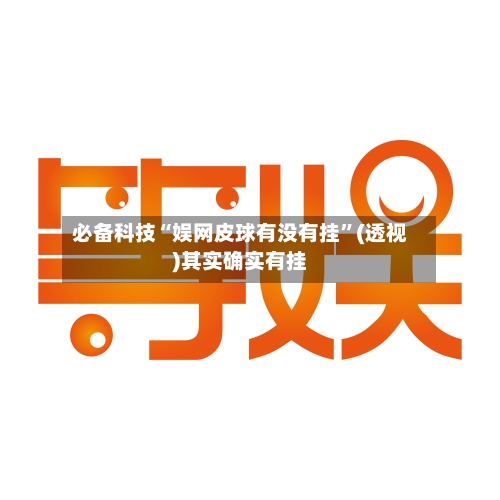 必备科技“娱网皮球有没有挂	”(透视)其实确实有挂-第1张图片