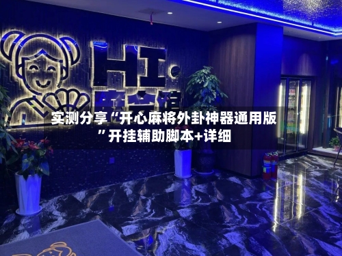 实测分享“开心麻将外卦神器通用版”开挂辅助脚本+详细-第1张图片