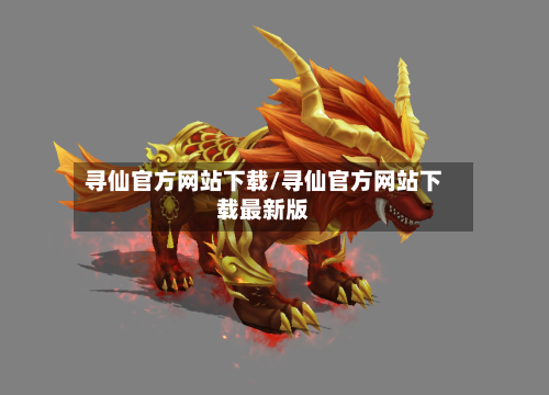 寻仙官方网站下载/寻仙官方网站下载最新版-第1张图片