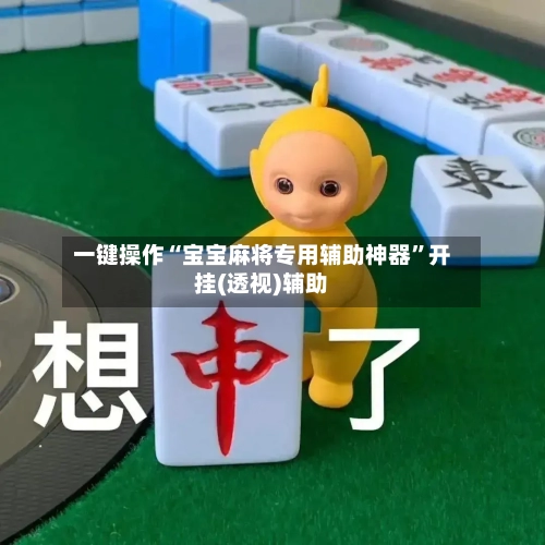 一键操作“宝宝麻将专用辅助神器	”开挂(透视)辅助-第1张图片