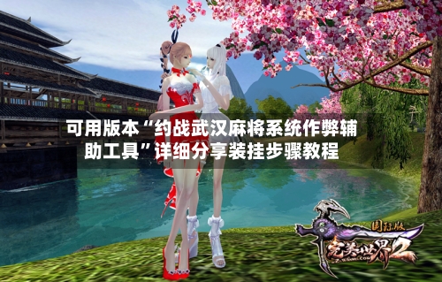 可用版本“约战武汉麻将系统作弊辅助工具”详细分享装挂步骤教程-第1张图片