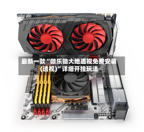 最新一款“微乐锄大地透视免费安装(透视)”详细开挂玩法-第1张图片