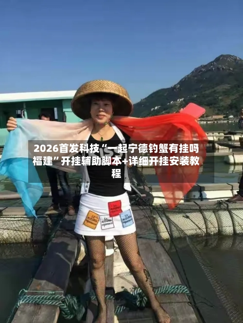 2026首发科技“一起宁德钓蟹有挂吗福建”开挂辅助脚本+详细开挂安装教程-第1张图片