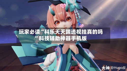 玩家必读“科乐天天踢透视挂真的吗	”科技辅助神器手机版-第1张图片