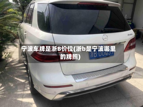 宁波车牌是浙B价位(浙b是宁波哪里的牌照)-第1张图片