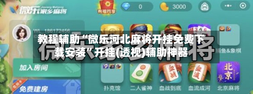 教程辅助“微乐河北麻将开挂免费下载安装	”开挂(透视)辅助神器-第1张图片