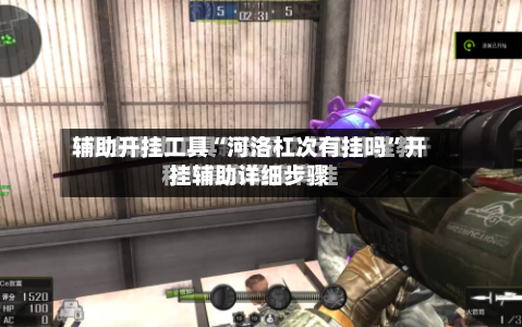 辅助开挂工具“河洛杠次有挂吗	”开挂辅助详细步骤-第1张图片