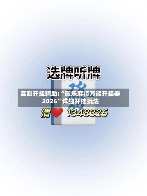 实测开挂辅助:“微乐麻将万能开挂器2026	”详细开挂玩法-第1张图片