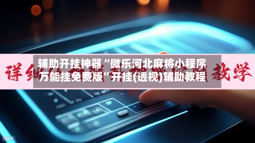 辅助开挂神器“微乐河北麻将小程序万能挂免费版”开挂(透视)辅助教程-第1张图片