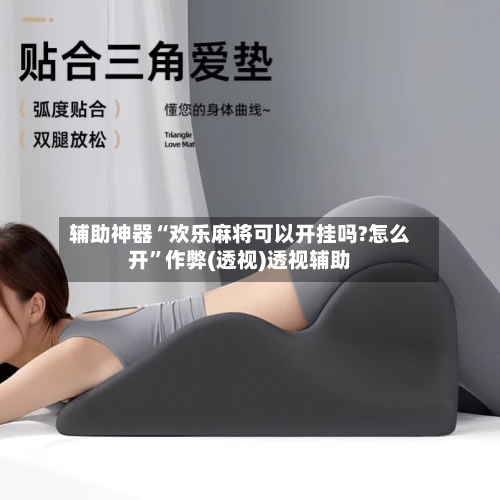 辅助神器“欢乐麻将可以开挂吗?怎么开”作弊(透视)透视辅助-第1张图片