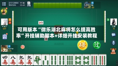 可用版本“微乐湖北麻将怎么提高胜率	”开挂辅助脚本+详细开挂安装教程-第1张图片