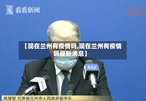 【现在兰州有疫情吗,现在兰州有疫情吗最新消息】-第1张图片