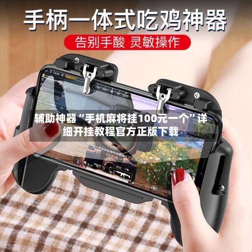 辅助神器“手机麻将挂100元一个	”详细开挂教程官方正版下载-第1张图片