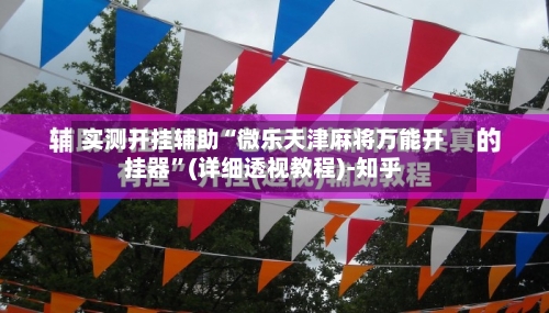 实测开挂辅助“微乐天津麻将万能开挂器	”(详细透视教程)-知乎-第1张图片