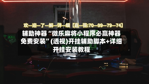 辅助神器“微乐麻将小程序必赢神器免费安装”(透视)开挂辅助脚本+详细开挂安装教程-第1张图片