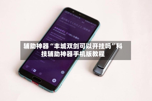 辅助神器“丰城双剑可以开挂吗	”科技辅助神器手机版教程-第1张图片