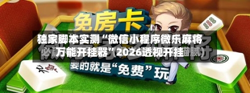 独家脚本实测“微信小程序微乐麻将万能开挂器”2026透视开挂-第1张图片
