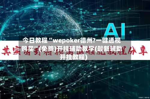 今日教程“wepoker德州?一键透视购买”(免费)开挂辅助教学(最新辅助开挂教程)-第1张图片