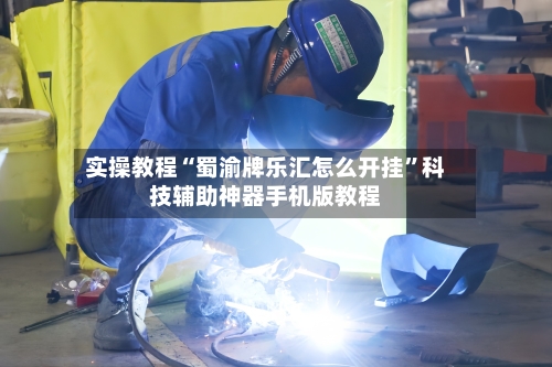 实操教程“蜀渝牌乐汇怎么开挂	”科技辅助神器手机版教程-第1张图片