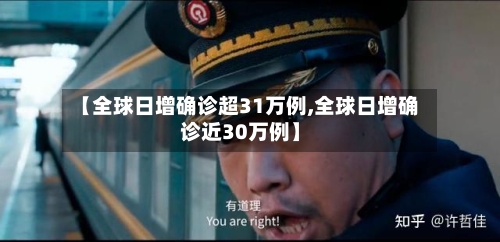 【全球日增确诊超31万例,全球日增确诊近30万例】-第1张图片