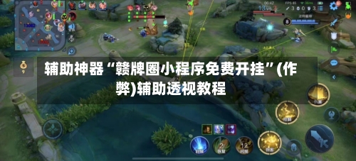 辅助神器“赣牌圈小程序免费开挂	”(作弊)辅助透视教程-第1张图片