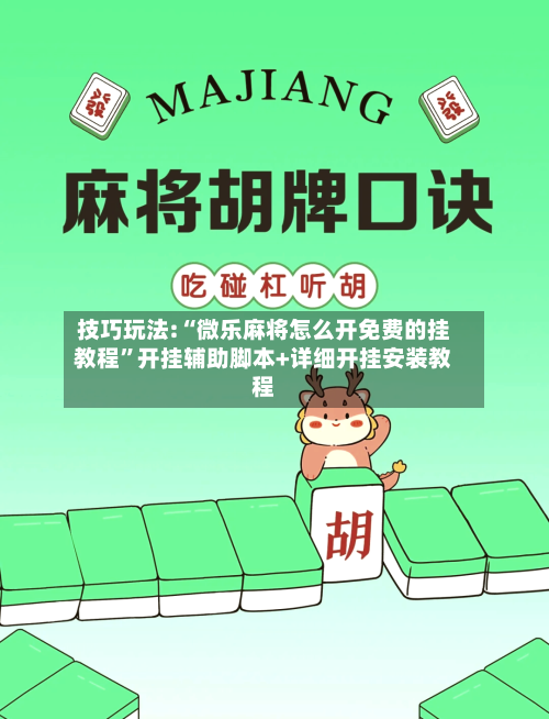 技巧玩法:“微乐麻将怎么开免费的挂教程”开挂辅助脚本+详细开挂安装教程-第1张图片