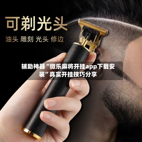 辅助神器“微乐麻将开挂app下载安装	”真实开挂技巧分享-第1张图片