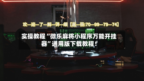 实操教程“微乐麻将小程序万能开挂器	”通用版下载教程！-第1张图片