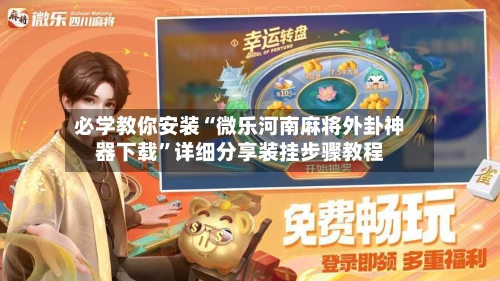 必学教你安装“微乐河南麻将外卦神器下载	”详细分享装挂步骤教程-第1张图片