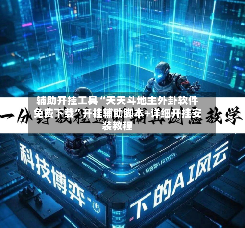 辅助开挂工具“天天斗地主外卦软件免费下载	”开挂辅助脚本+详细开挂安装教程-第1张图片