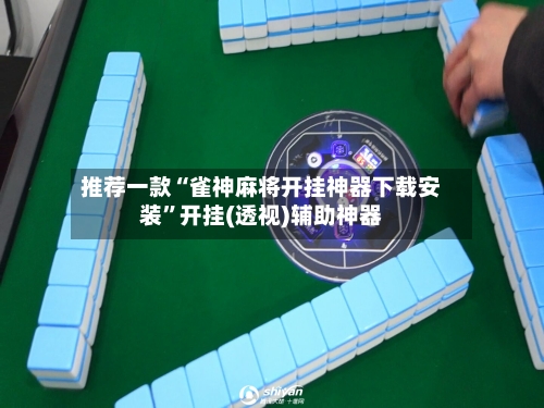 推荐一款“雀神麻将开挂神器下载安装”开挂(透视)辅助神器-第1张图片