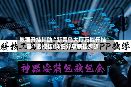 教程开挂辅助“新青鸟大厅万能开挂器”透视挂!详细分享装挂步骤-第1张图片